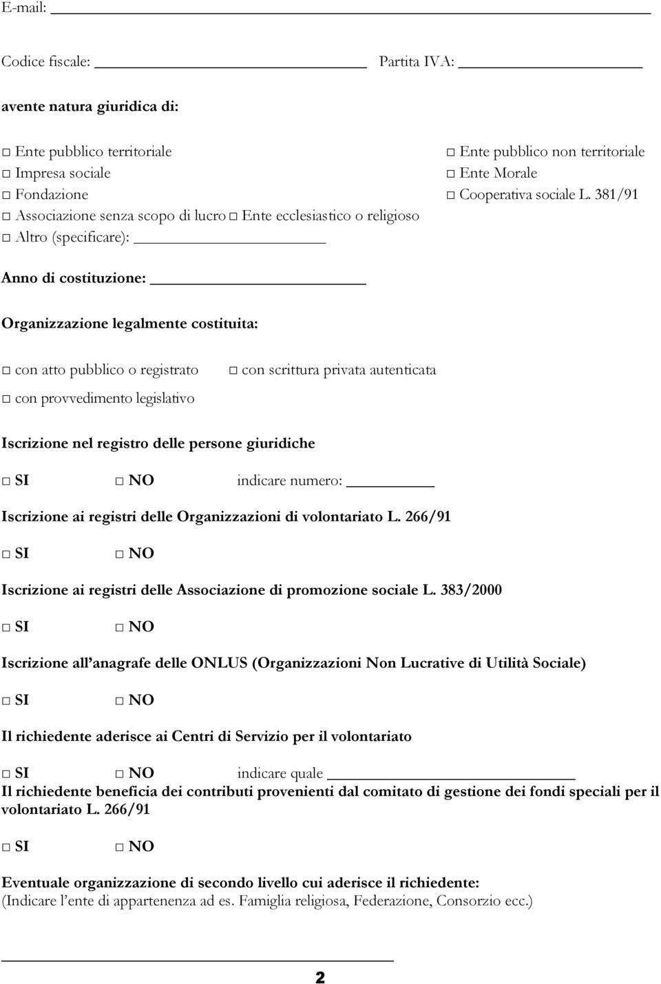 provvedimento legislativo con scrittura privata autenticata Iscrizione nel registro delle persone giuridiche SI NO indicare numero: Iscrizione ai registri delle Organizzazioni di volontariato L.