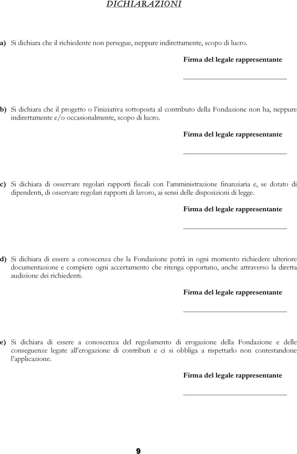 c) Si dichiara di osservare regolari rapporti fiscali con l amministrazione finanziaria e, se dotato di dipendenti, di osservare regolari rapporti di lavoro, ai sensi delle disposizioni di legge.