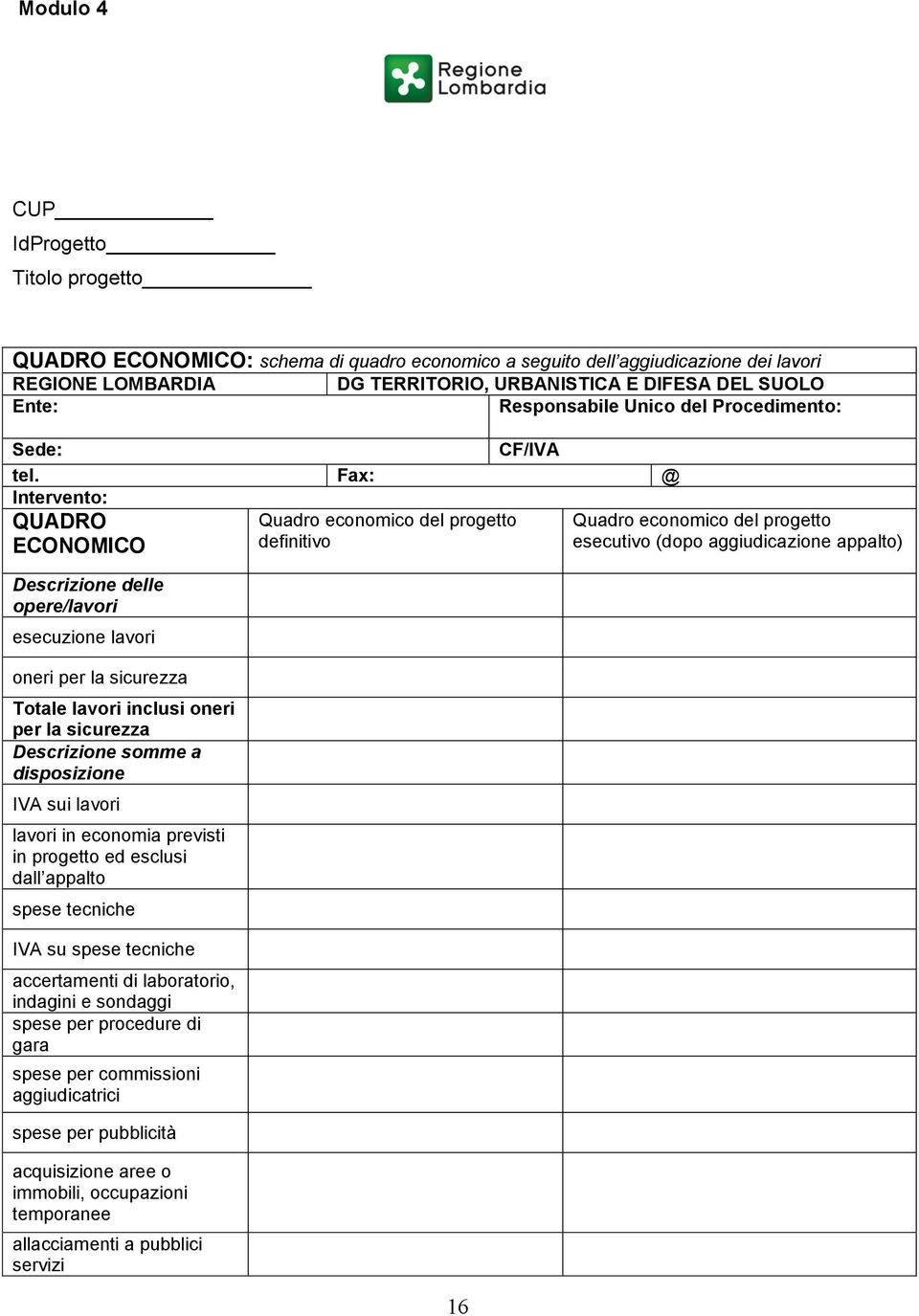 Fax: @ Intervento: QUADRO ECONOMICO Quadro economico del progetto definitivo Quadro economico del progetto esecutivo (dopo aggiudicazione appalto) Descrizione delle opere/lavori esecuzione lavori