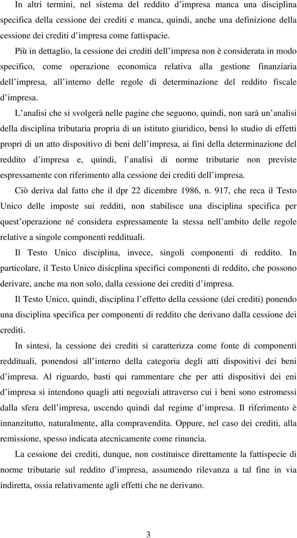 Più in dettaglio, la cessione dei crediti dell impresa non è considerata in modo specifico, come operazione economica relativa alla gestione finanziaria dell impresa, all interno delle regole di