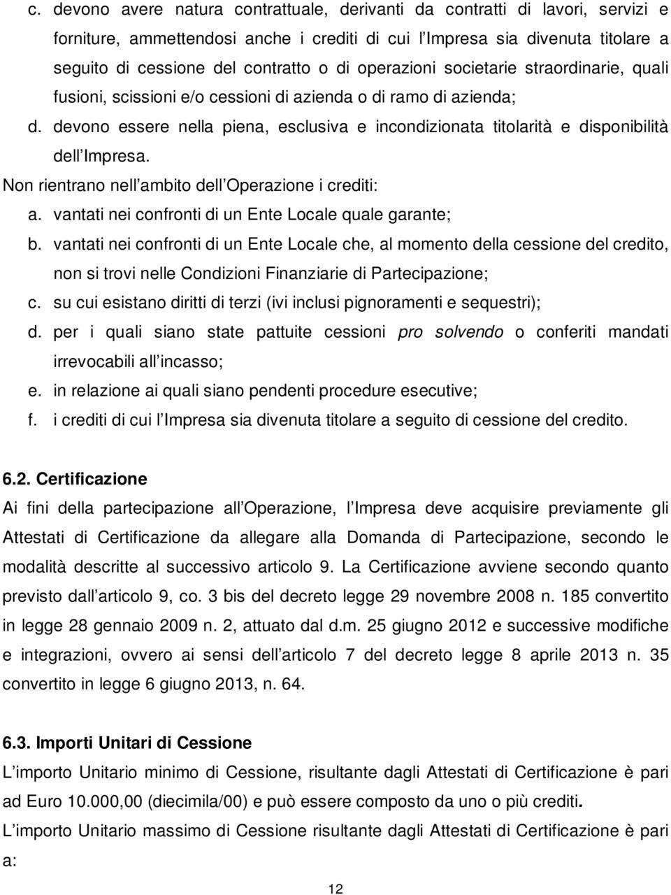 devono essere nella piena, esclusiva e incondizionata titolarità e disponibilità dell Impresa. Non rientrano nell ambito dell Operazione i crediti: a.