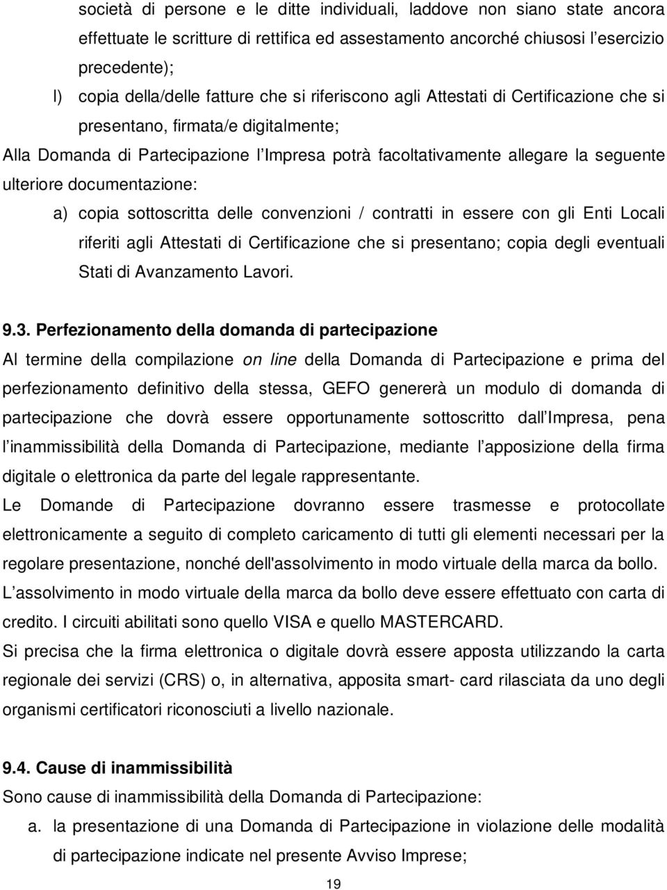 documentazione: a) copia sottoscritta delle convenzioni / contratti in essere con gli Enti Locali riferiti agli Attestati di Certificazione che si presentano; copia degli eventuali Stati di