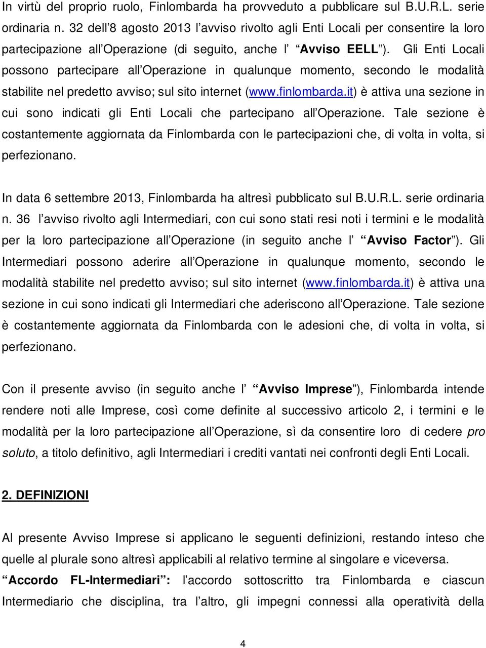 Gli Enti Locali possono partecipare all Operazione in qualunque momento, secondo le modalità stabilite nel predetto avviso; sul sito internet (www.finlombarda.