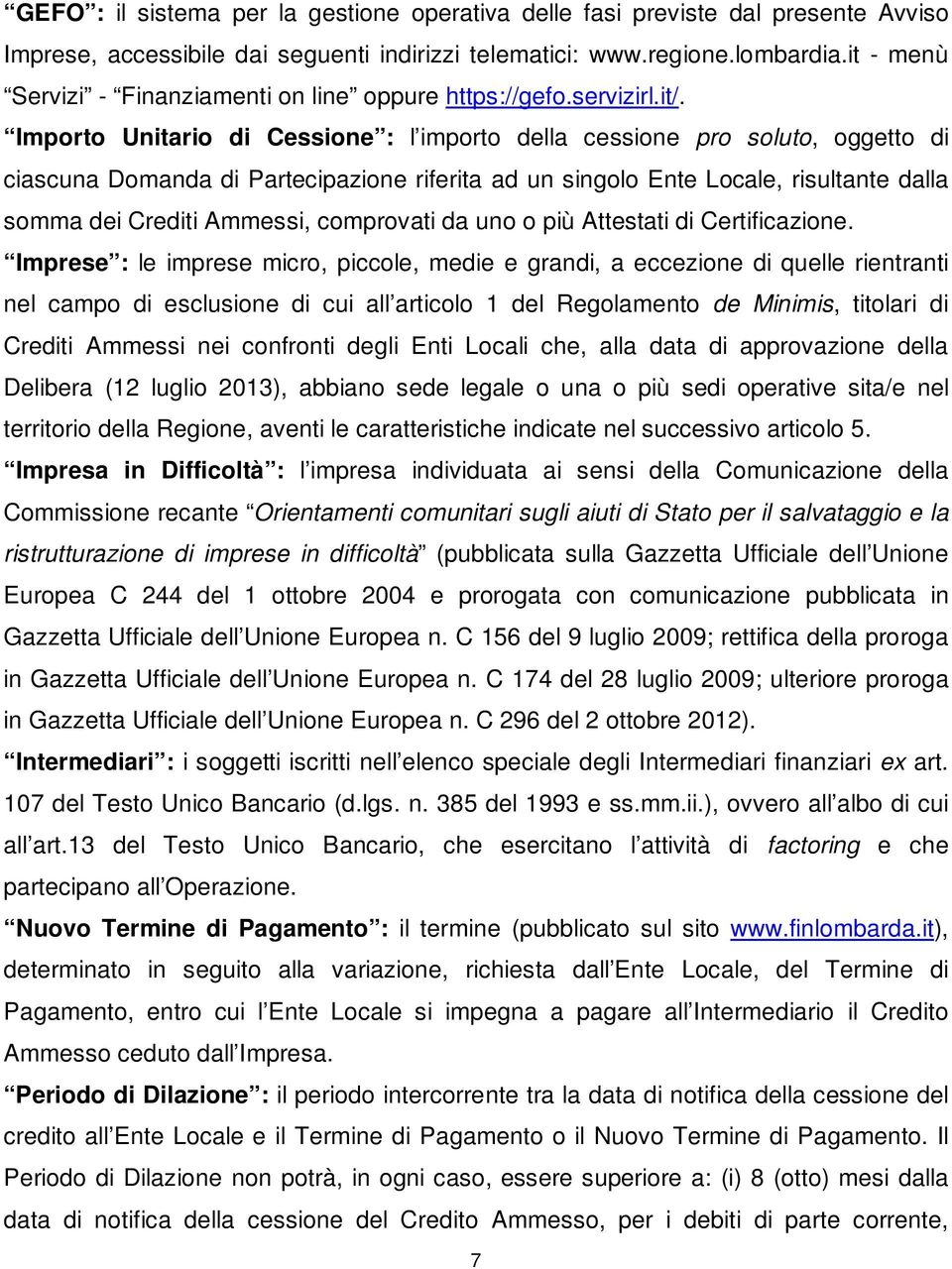 Importo Unitario di Cessione : l importo della cessione pro soluto, oggetto di ciascuna Domanda di Partecipazione riferita ad un singolo Ente Locale, risultante dalla somma dei Crediti Ammessi,