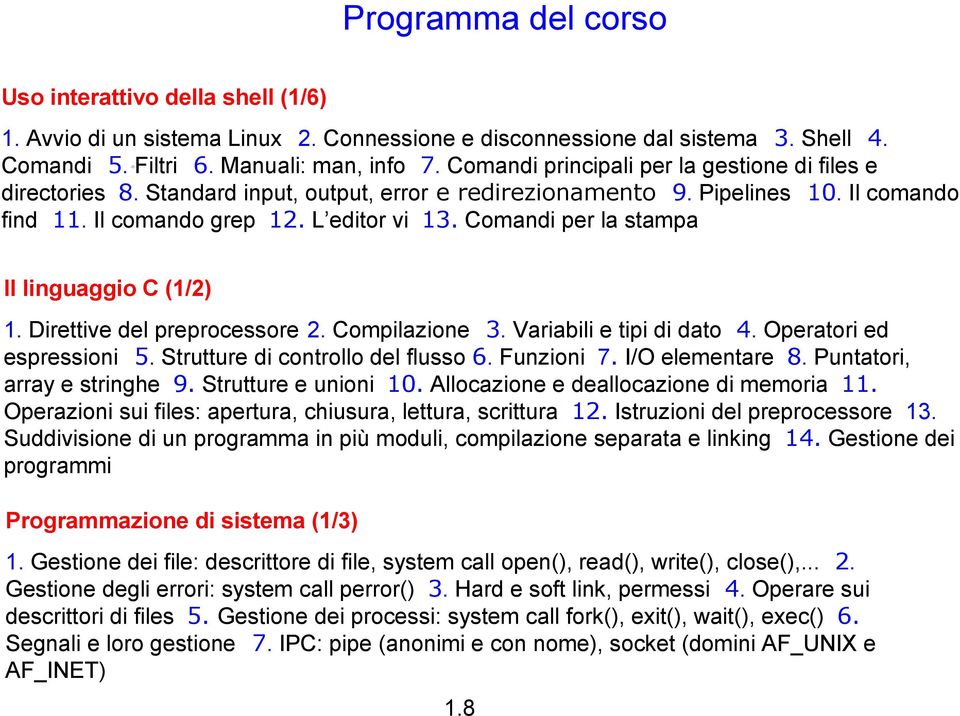 Comandi per la stampa Il linguaggio C (1/2) 1. Direttive del preprocessore 2. Compilazione 3. Variabili e tipi di dato 4. Operatori ed espressioni 5. Strutture di controllo del flusso 6. Funzioni 7.