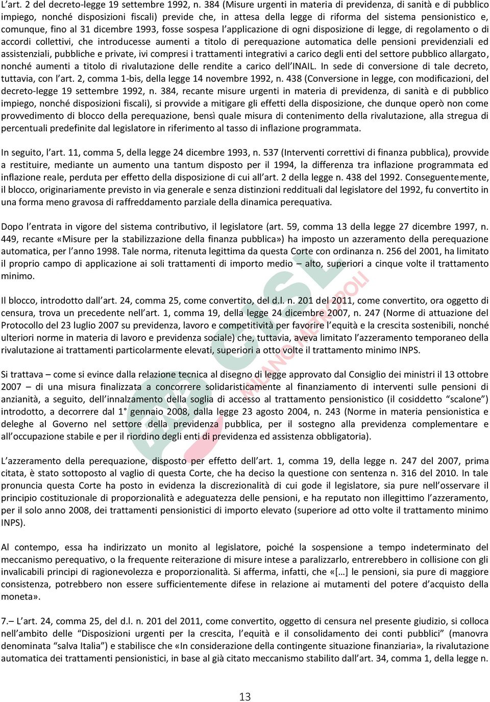 al 31 dicembre 1993, fosse sospesa l applicazione di ogni disposizione di legge, di regolamento o di accordi collettivi, che introducesse aumenti a titolo di perequazione automatica delle pensioni