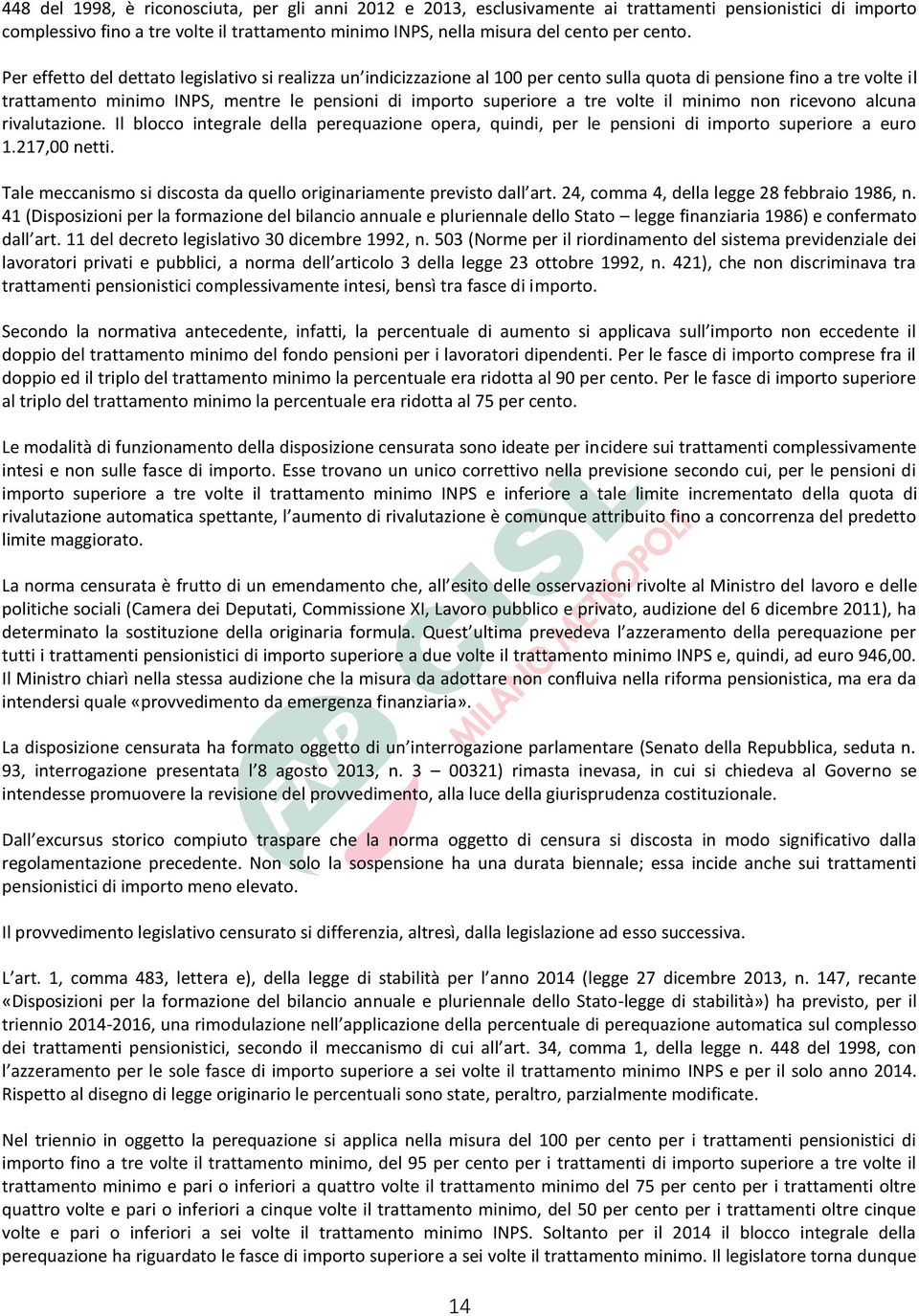 Per effetto del dettato legislativo si realizza un indicizzazione al 100 per cento sulla quota di pensione fino a tre volte il trattamento minimo INPS, mentre le pensioni di importo superiore a tre