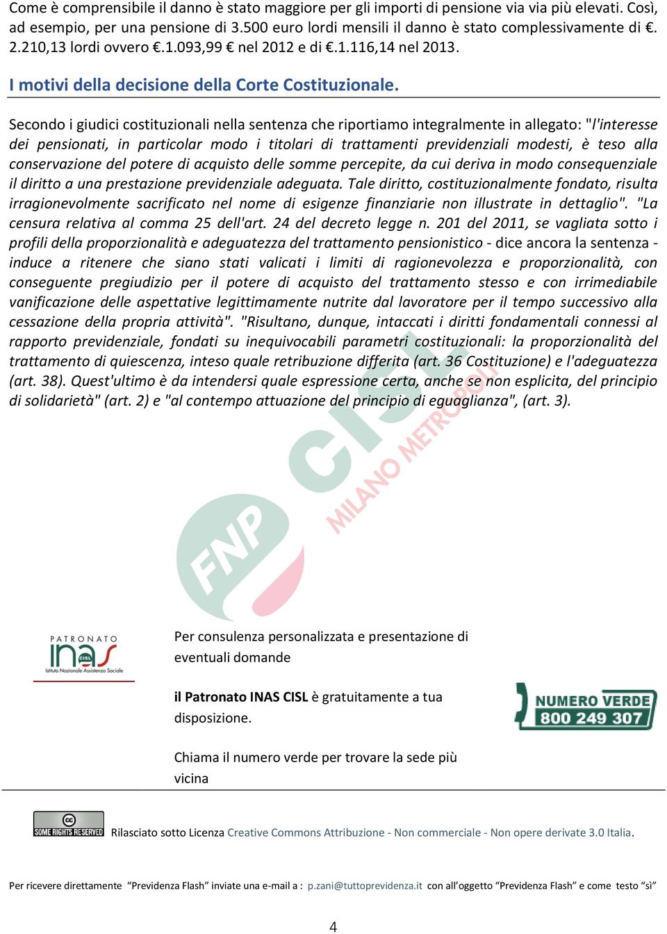 Secondo i giudici costituzionali nella sentenza che riportiamo integralmente in allegato: "l'interesse dei pensionati, in particolar modo i titolari di trattamenti previdenziali modesti, è teso alla