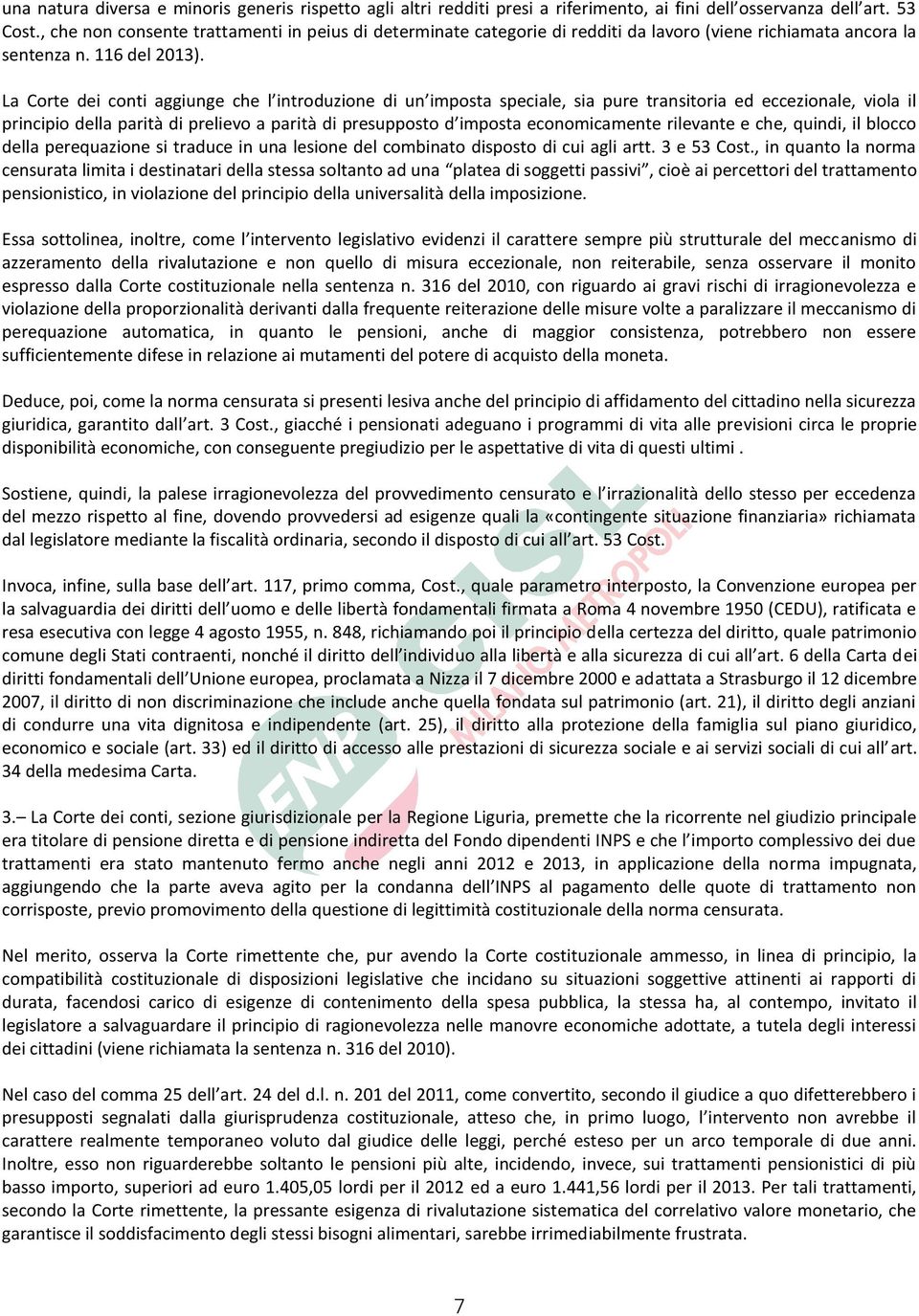 La Corte dei conti aggiunge che l introduzione di un imposta speciale, sia pure transitoria ed eccezionale, viola il principio della parità di prelievo a parità di presupposto d imposta