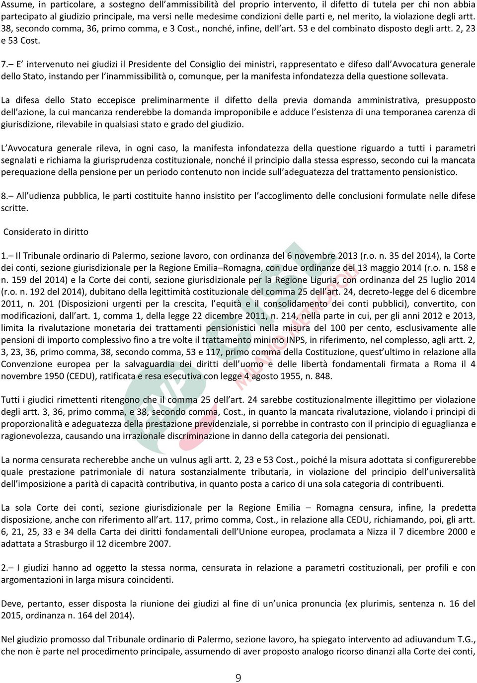 E intervenuto nei giudizi il Presidente del Consiglio dei ministri, rappresentato e difeso dall Avvocatura generale dello Stato, instando per l inammissibilità o, comunque, per la manifesta