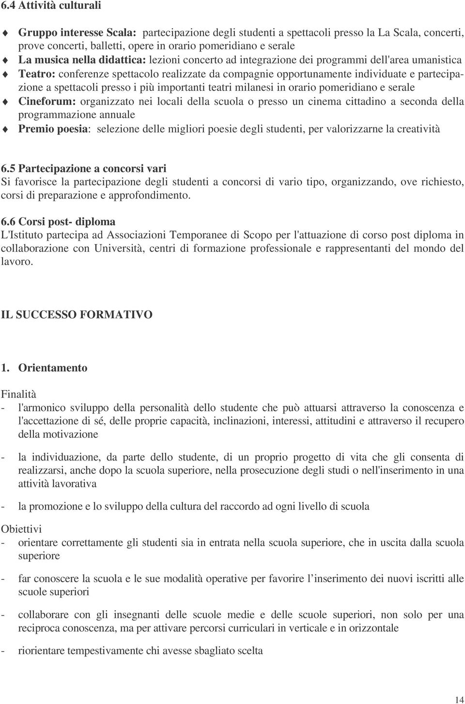 più importanti teatri milanesi in orario pomeridiano e serale Cineforum: organizzato nei locali della scuola o presso un cinema cittadino a seconda della programmazione annuale Premio poesia: