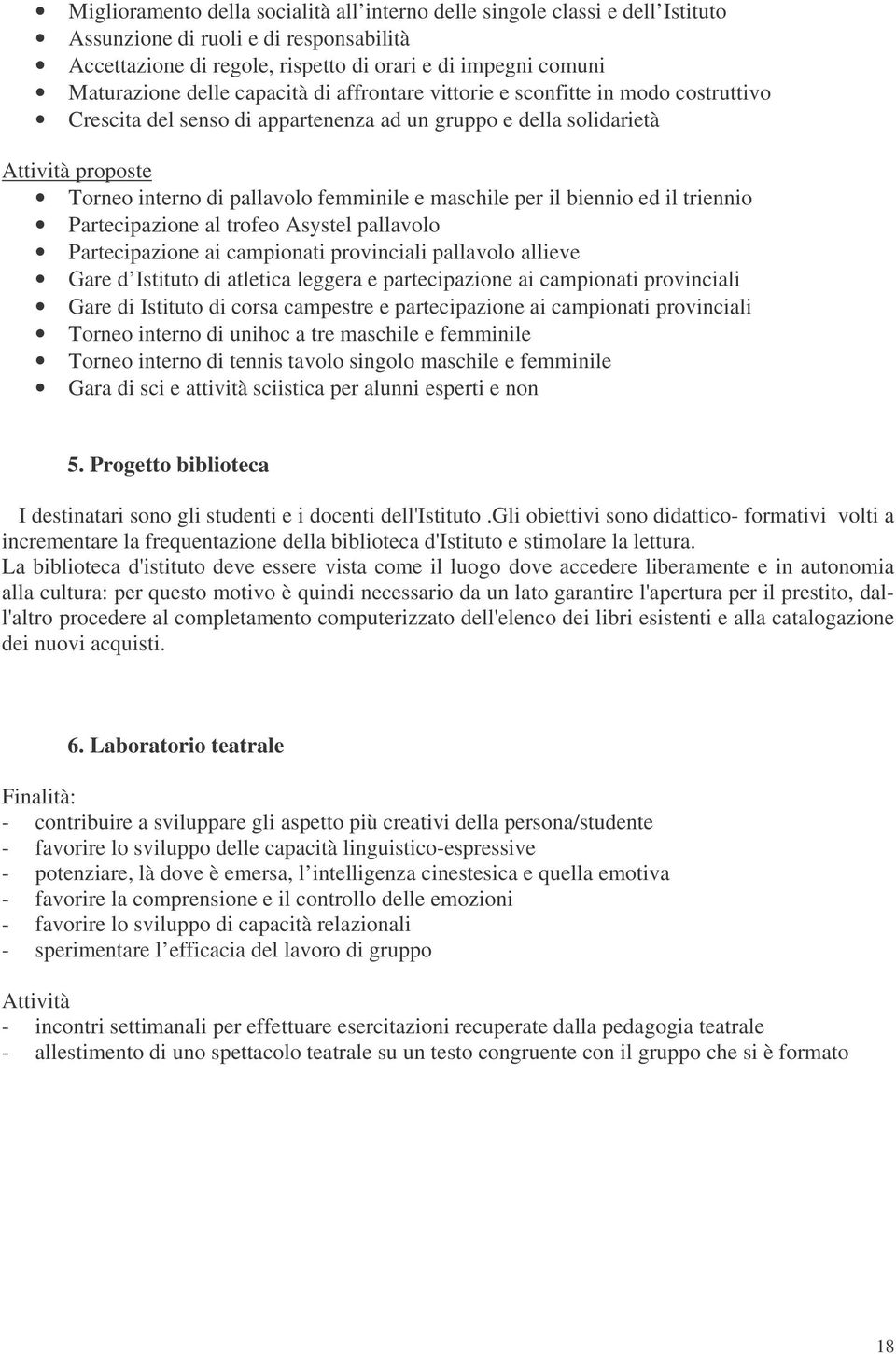 per il biennio ed il triennio Partecipazione al trofeo Asystel pallavolo Partecipazione ai campionati provinciali pallavolo allieve Gare d Istituto di atletica leggera e partecipazione ai campionati