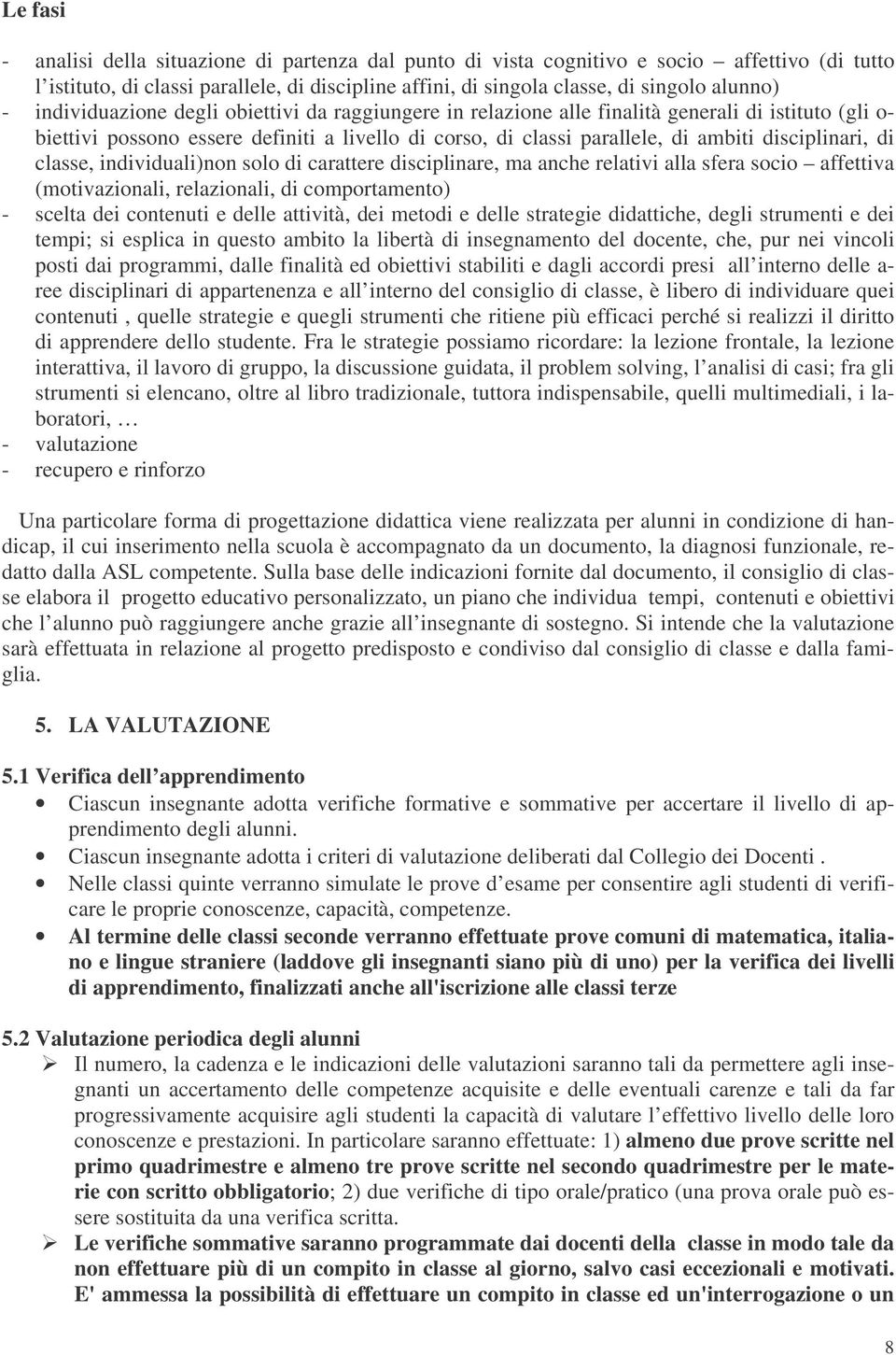 di classe, individuali)non solo di carattere disciplinare, ma anche relativi alla sfera socio affettiva (motivazionali, relazionali, di comportamento) - scelta dei contenuti e delle attività, dei