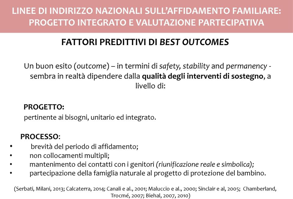 PROCESSO: brevità del periodo di affidamento; non collocamenti multipli; mantenimento dei contatti con i genitori (riunificazione reale e simbolica); partecipazione della famiglia