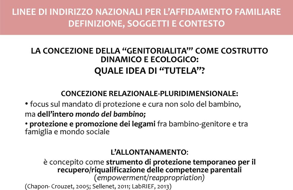 CONCEZIONE RELAZIONALE-PLURIDIMENSIONALE: focus sul mandato di protezione e cura non solo del bambino, ma dell intero mondo del bambino; protezione e