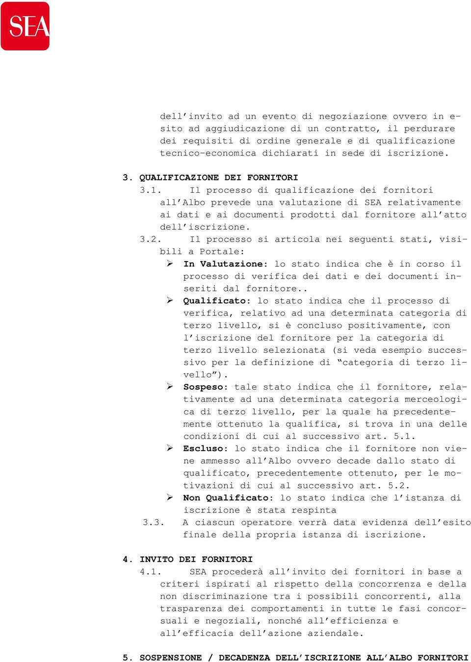 Il processo di qualificazione dei fornitori all Albo prevede una valutazione di SEA relativamente ai dati e ai documenti prodotti dal fornitore all atto dell iscrizione. 3.2.