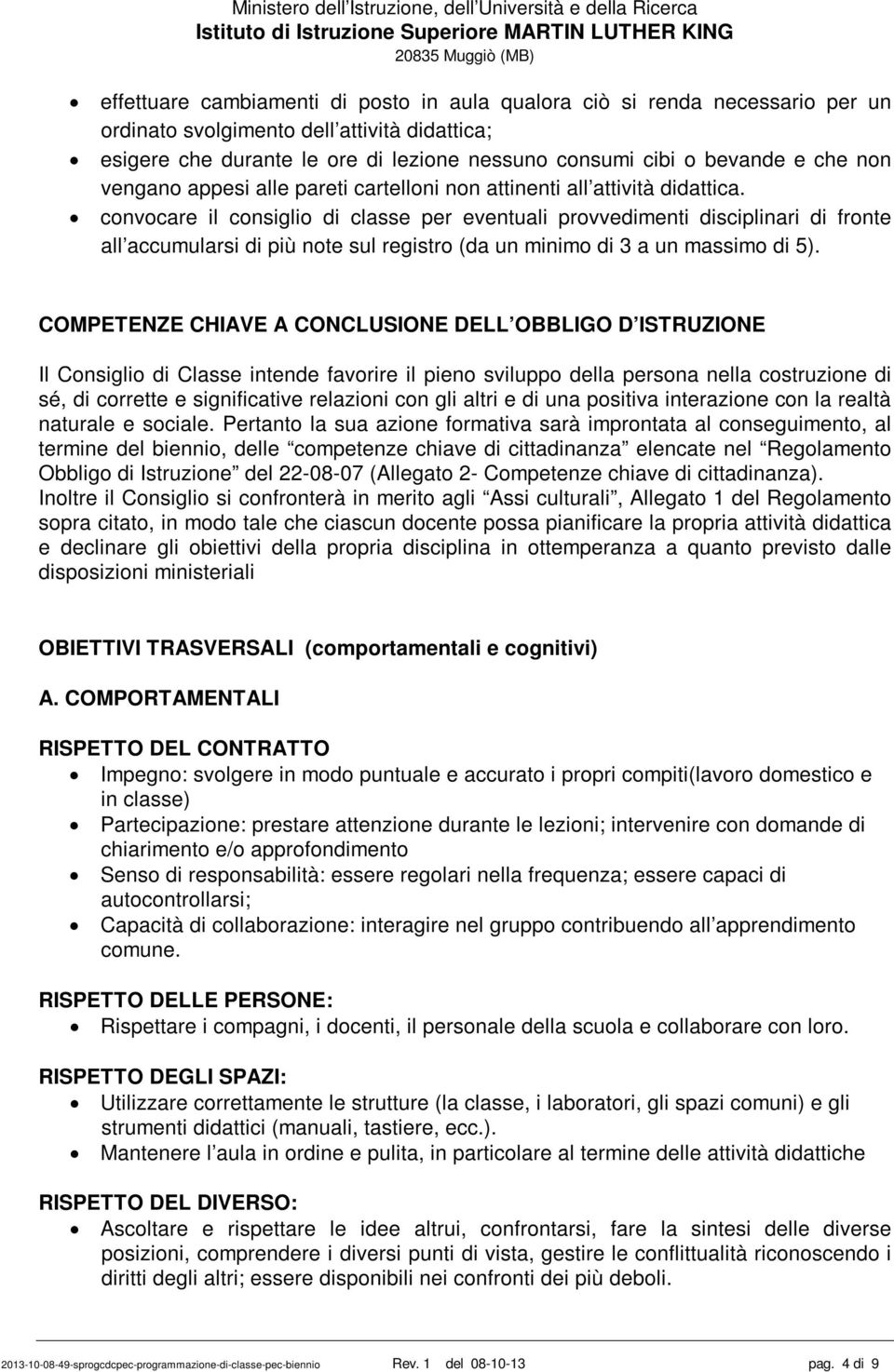 convocare il consiglio di classe per eventuali provvedimenti disciplinari di fronte all accumularsi di più note sul registro (da un minimo di 3 a un massimo di 5).