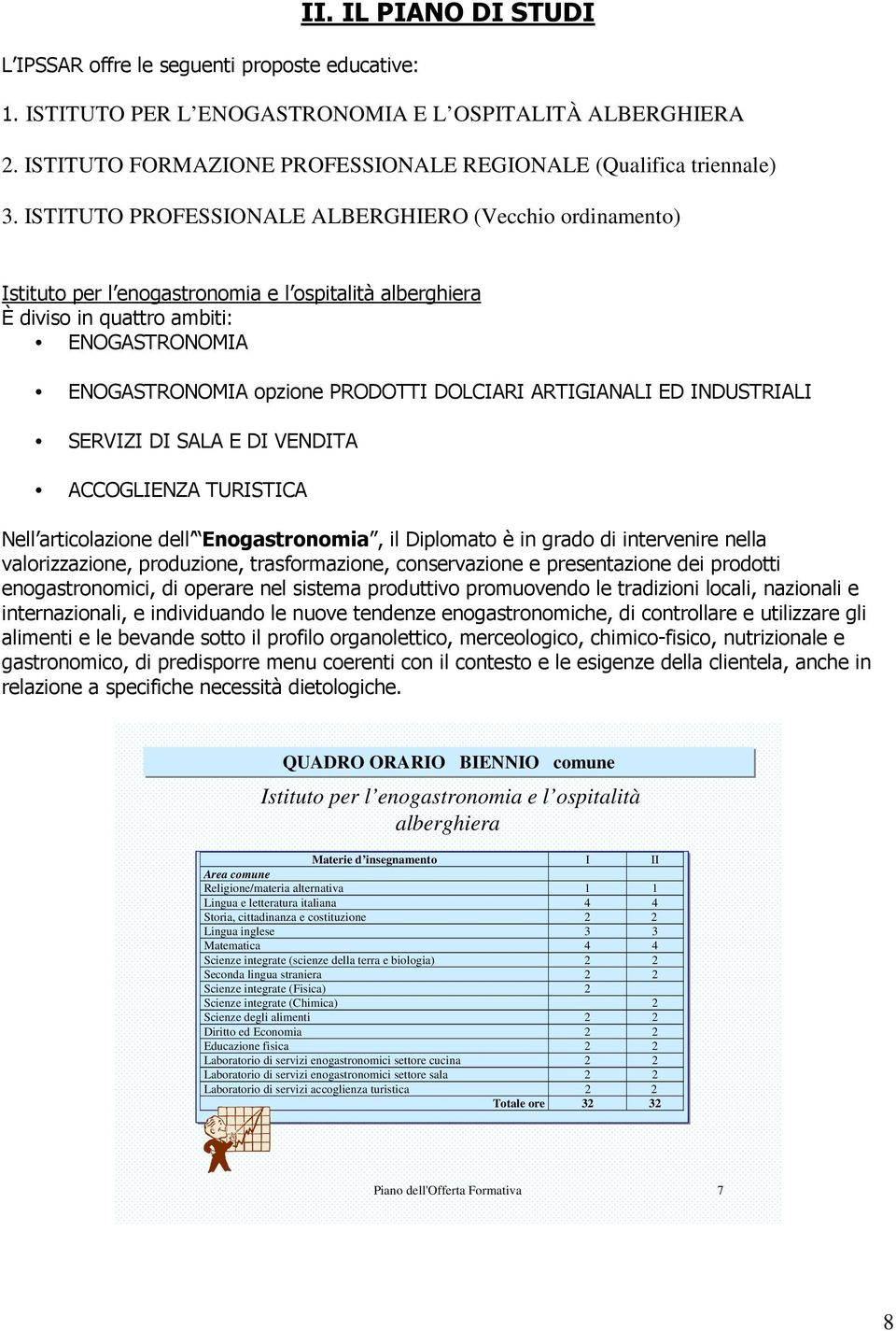 ARTIGIANALI ED INDUSTRIALI SERVIZI DI SALA E DI VENDITA ACCOGLIENZA TURISTICA Nell articolazione dell Enogastronomia, il Diplomato è in grado di intervenire nella valorizzazione, produzione,