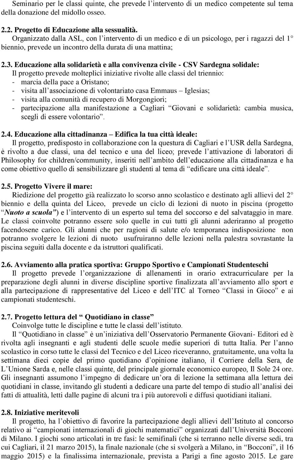 Educazione alla solidarietà e alla convivenza civile - CSV Sardegna solidale: Il progetto prevede molteplici iniziative rivolte alle classi del triennio: - marcia della pace a Oristano; - visita all