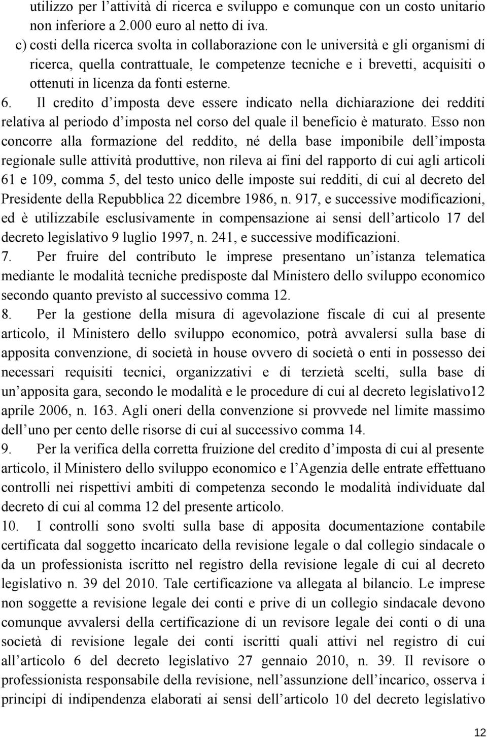 esterne. 6. Il credito d imposta deve essere indicato nella dichiarazione dei redditi relativa al periodo d imposta nel corso del quale il beneficio è maturato.