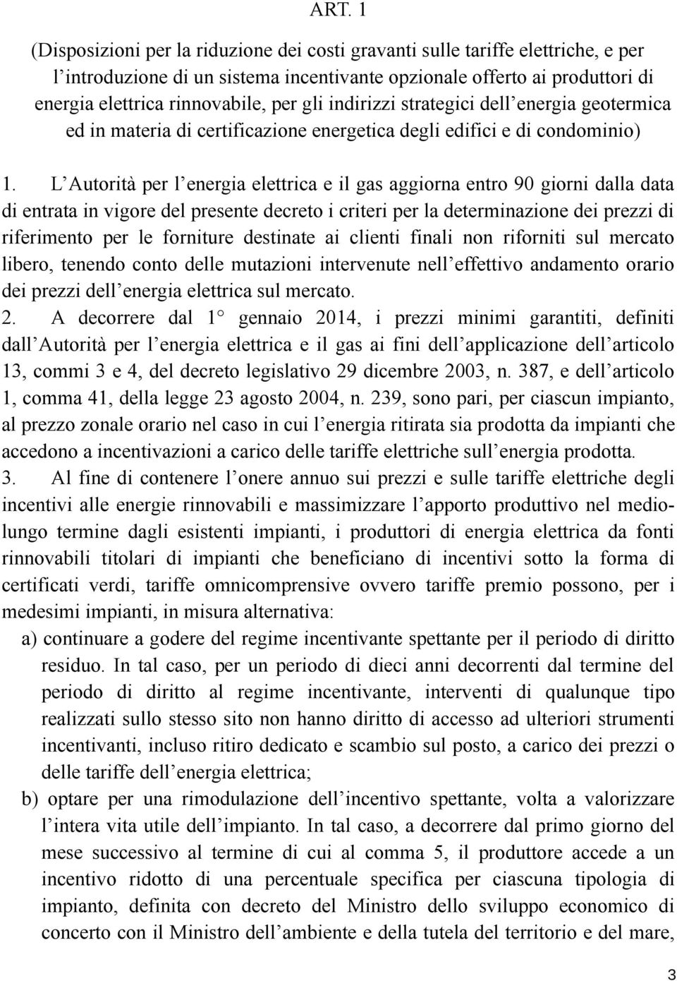 L Autorità per l energia elettrica e il gas aggiorna entro 90 giorni dalla data di entrata in vigore del presente decreto i criteri per la determinazione dei prezzi di riferimento per le forniture