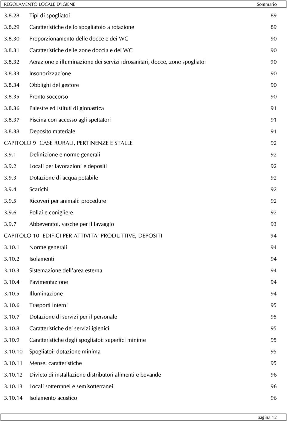 9.1 Definizione e norme generali 92 3.9.2 Locali per lavorazioni e depositi 92 3.9.3 Dotazione di acqua potabile 92 3.9.4 Scarichi 92 3.9.5 Ricoveri per animali: procedure 92 3.9.6 Pollai e conigliere 92 3.