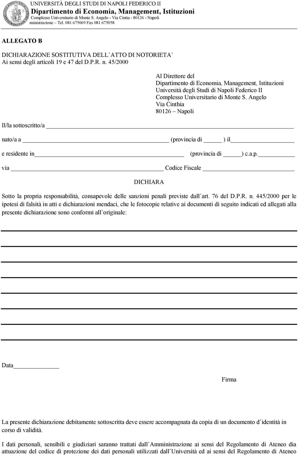 Angelo Via Cinthia 80126 Napoli Il/la sottoscritto/a nato/a a (provincia di ) il e residente in (provincia di ) c.a.p. via Codice Fiscale DICHIARA Sotto la propria responsabilità, consapevole delle sanzioni penali previste dall art.