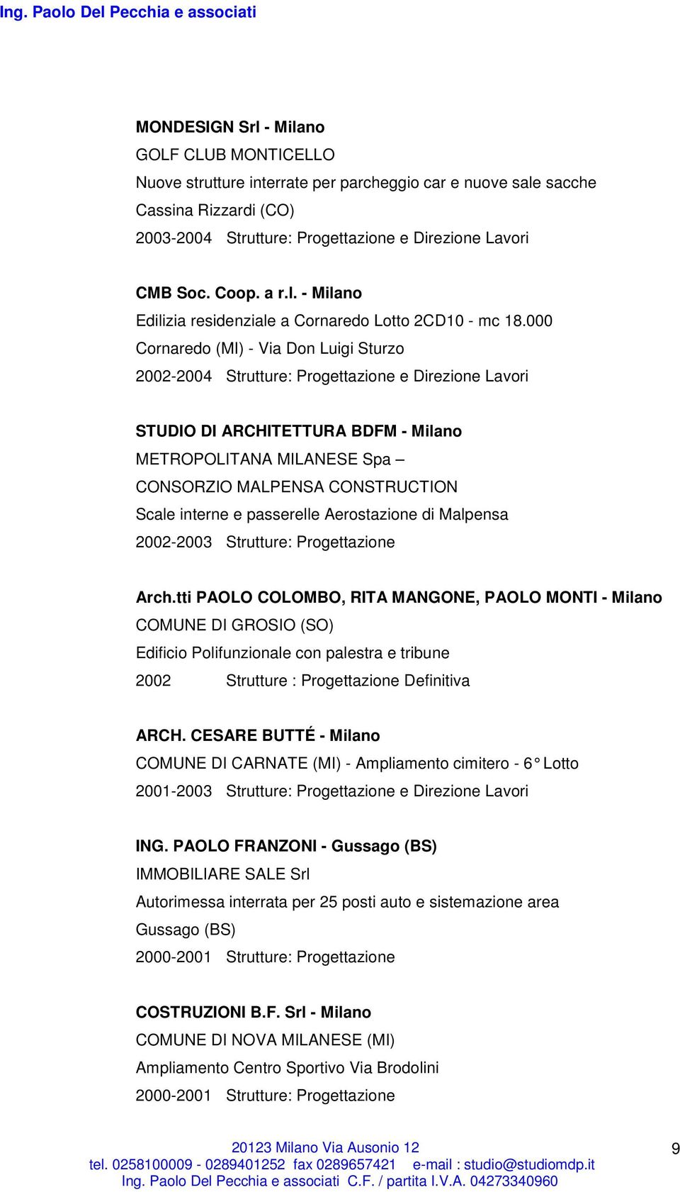 000 Cornaredo (MI) - Via Don Luigi Sturzo 2002-2004 Strutture: Progettazione e Direzione Lavori STUDIO DI ARCHITETTURA BDFM - Milano METROPOLITANA MILANESE Spa CONSORZIO MALPENSA CONSTRUCTION Scale