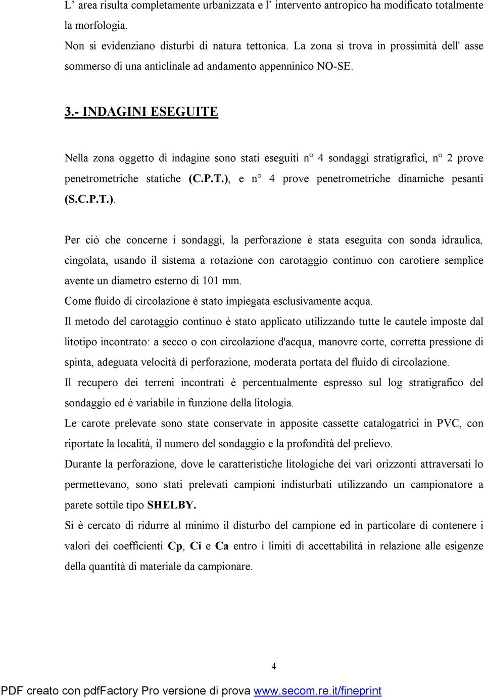 - INDAGINI ESEGUITE Nella zona oggetto di indagine sono stati eseguiti n 4 sondaggi stratigrafici, n 2 prove penetrometriche statiche (C.P.T.),