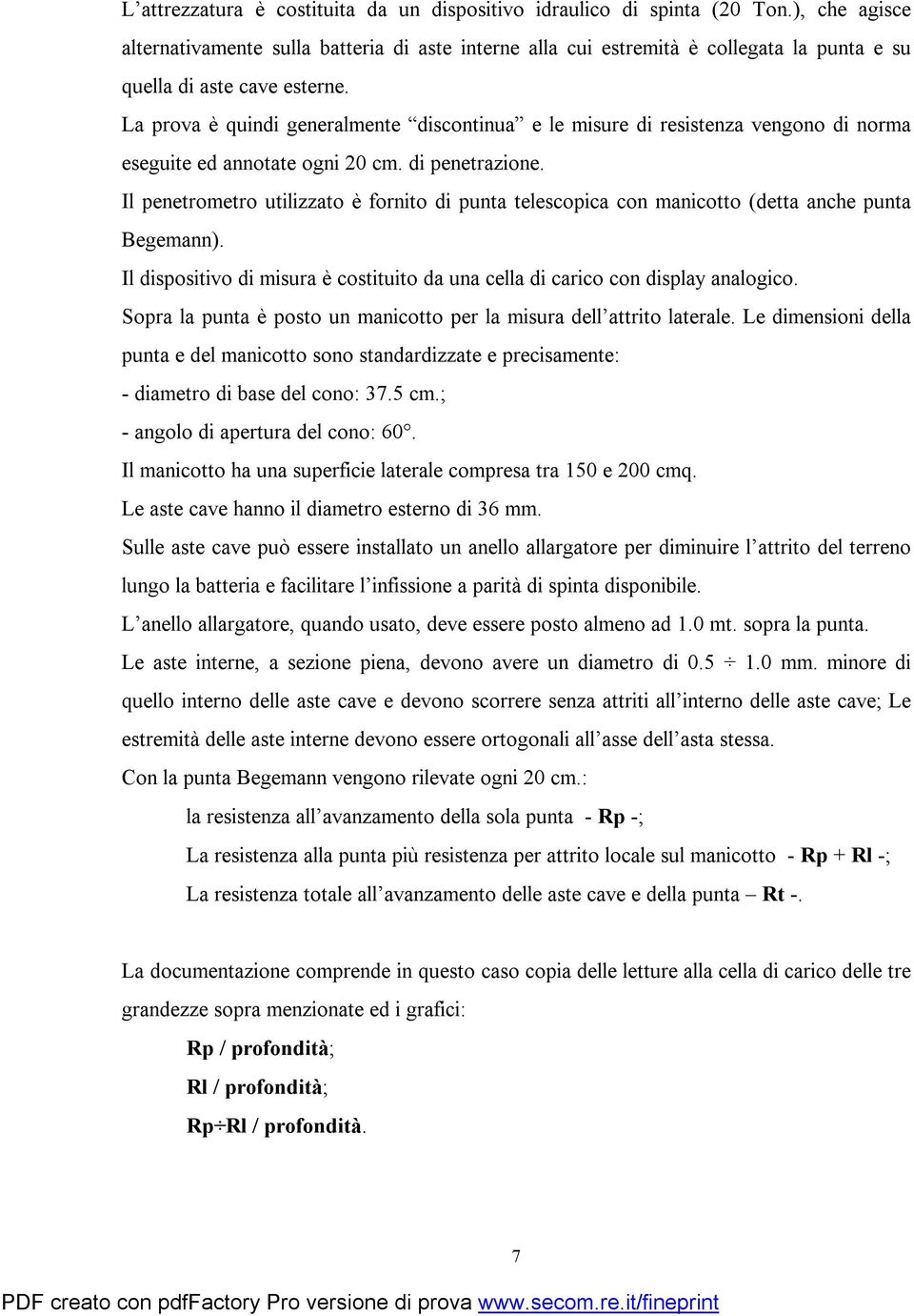 La prova è quindi generalmente discontinua e le misure di resistenza vengono di norma eseguite ed annotate ogni 20 cm. di penetrazione.