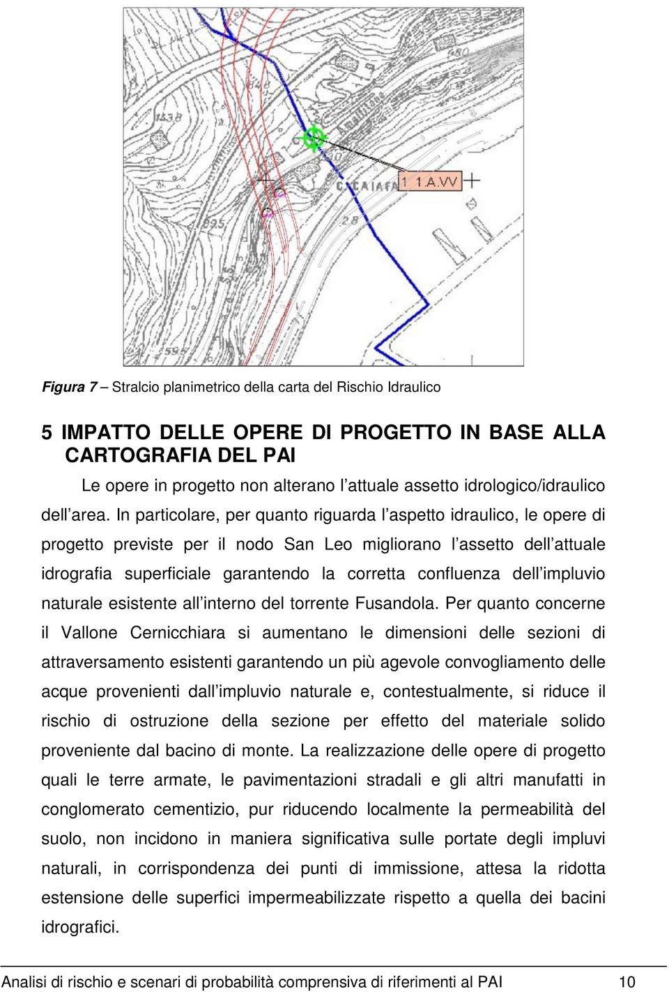 In particolare, per quanto riguarda l aspetto idraulico, le opere di progetto previste per il nodo San Leo migliorano l assetto dell attuale idrografia superficiale garantendo la corretta confluenza