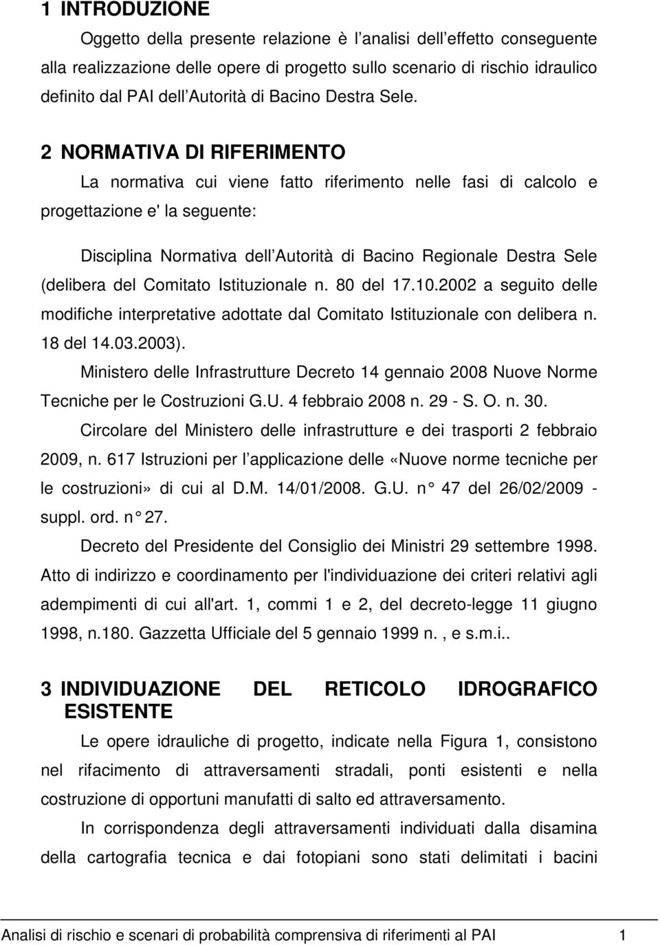 2 NORMATIVA DI RIFERIMENTO La normativa cui viene fatto riferimento nelle fasi di calcolo e progettazione e' la seguente: Disciplina Normativa dell Autorità di Bacino Regionale Destra Sele (delibera