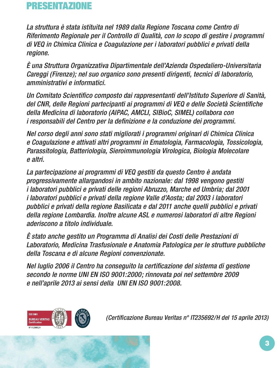 È una Struttura Organizzativa Dipartimentale dell Azienda Ospedaliero-Universitaria Careggi (Firenze); nel suo organico sono presenti dirigenti, tecnici di labora torio, amministrativi e informatici.