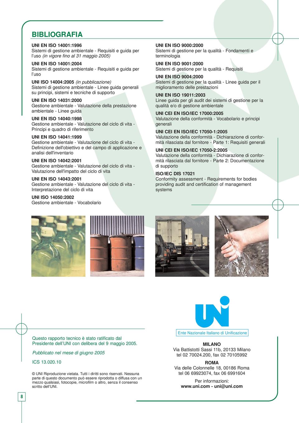 Valutazione della prestazione ambientale - Linee guida UNI EN ISO 14040:1998 Gestione ambientale - Valutazione del ciclo di vita - Principi e quadro di riferimento UNI EN ISO 14041:1999 Gestione