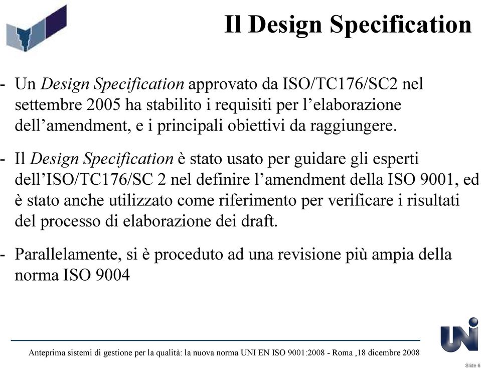 - Il Design Specification è stato usato per guidare gli esperti dell ISO/TC176/SC 2 nel definire l amendment della ISO 9001, ed è