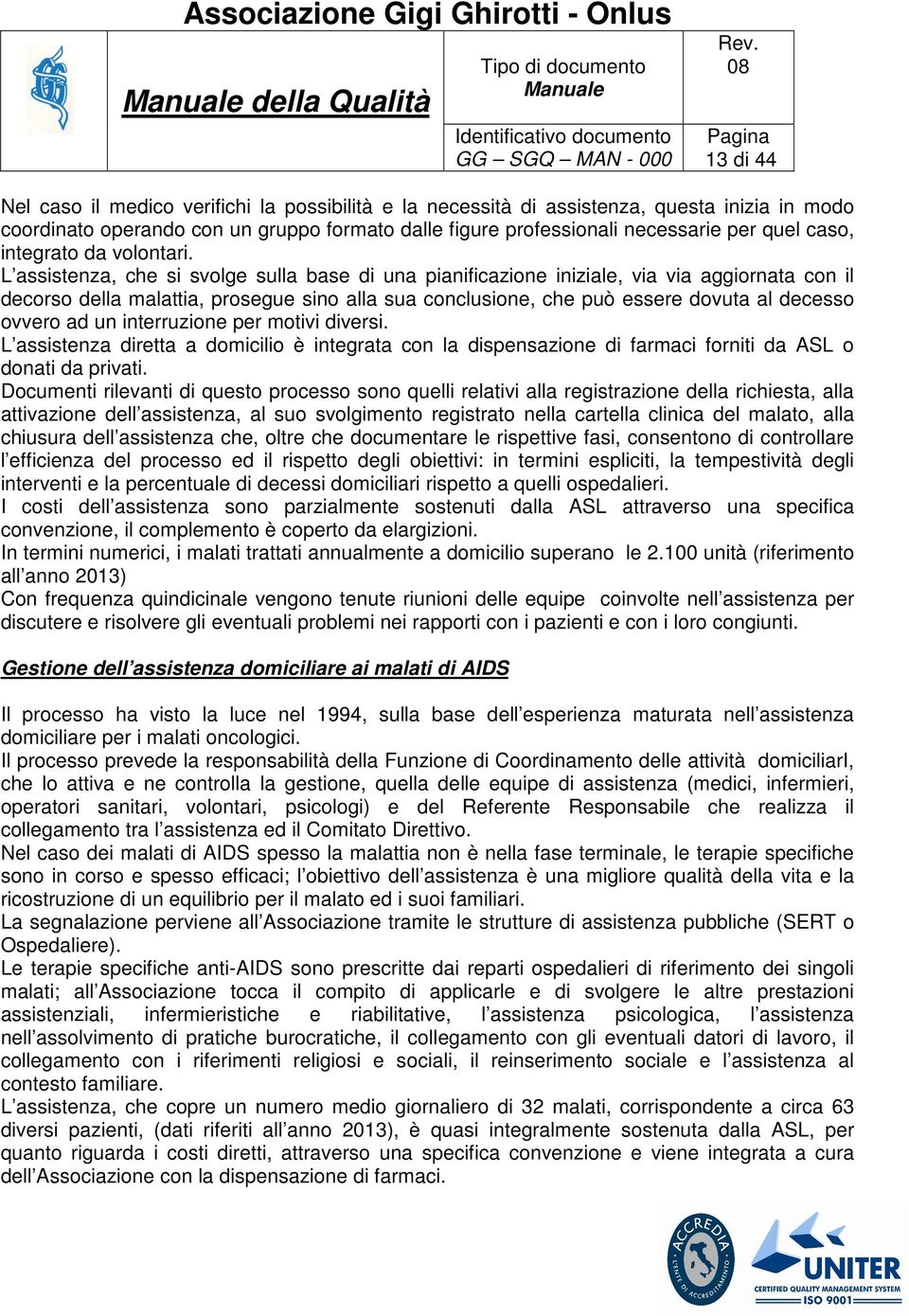 L assistenza, che si svolge sulla base di una pianificazione iniziale, via via aggiornata con il decorso della malattia, prosegue sino alla sua conclusione, che può essere dovuta al decesso ovvero ad