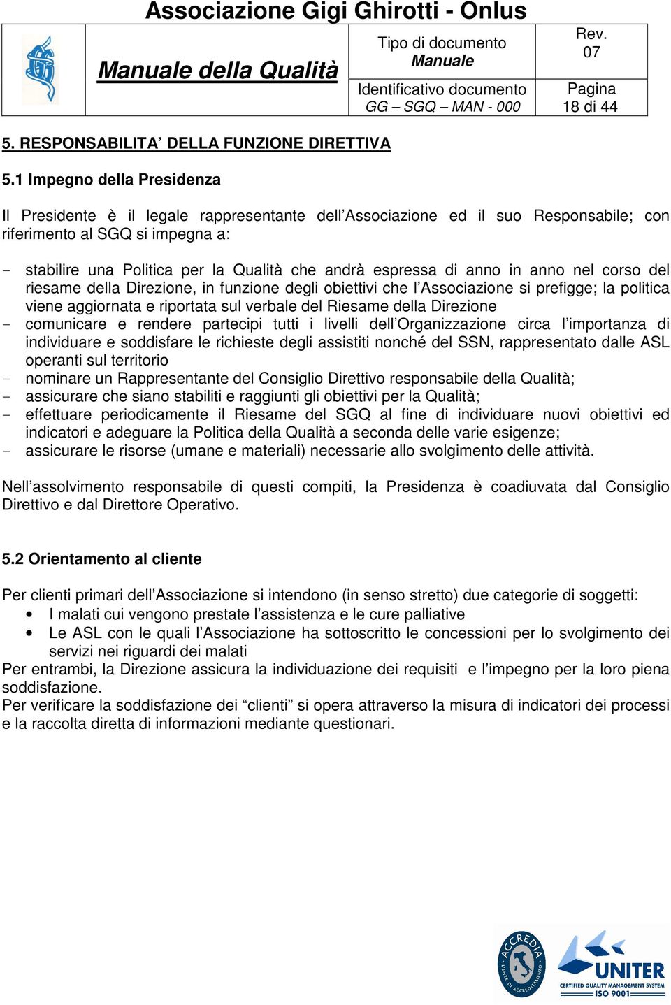 espressa di anno in anno nel corso del riesame della Direzione, in funzione degli obiettivi che l Associazione si prefigge; la politica viene aggiornata e riportata sul verbale del Riesame della