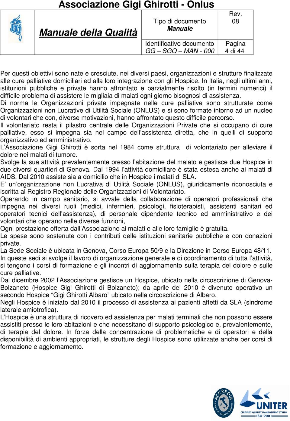 In Italia, negli ultimi anni, istituzioni pubbliche e private hanno affrontato e parzialmente risolto (in termini numerici) il difficile problema di assistere le migliaia di malati ogni giorno