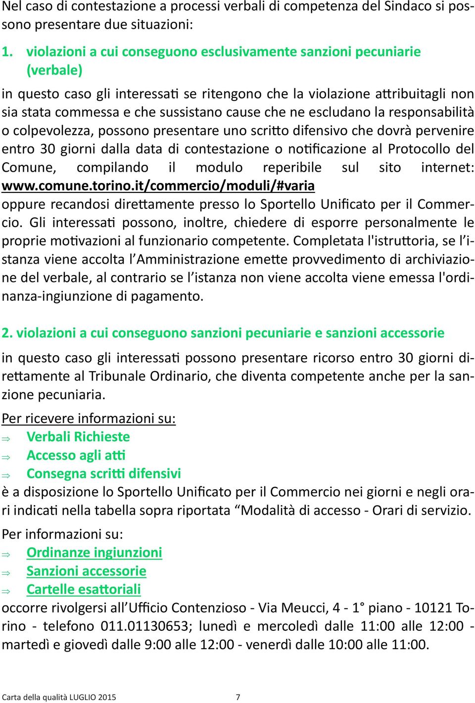 escludano la responsabilità o colpevolezza, possono presentare uno scrio difensivo che dovrà pervenire entro 30 giorni dalla data di contestazione o no$ficazione al Protocollo del Comune, compilando