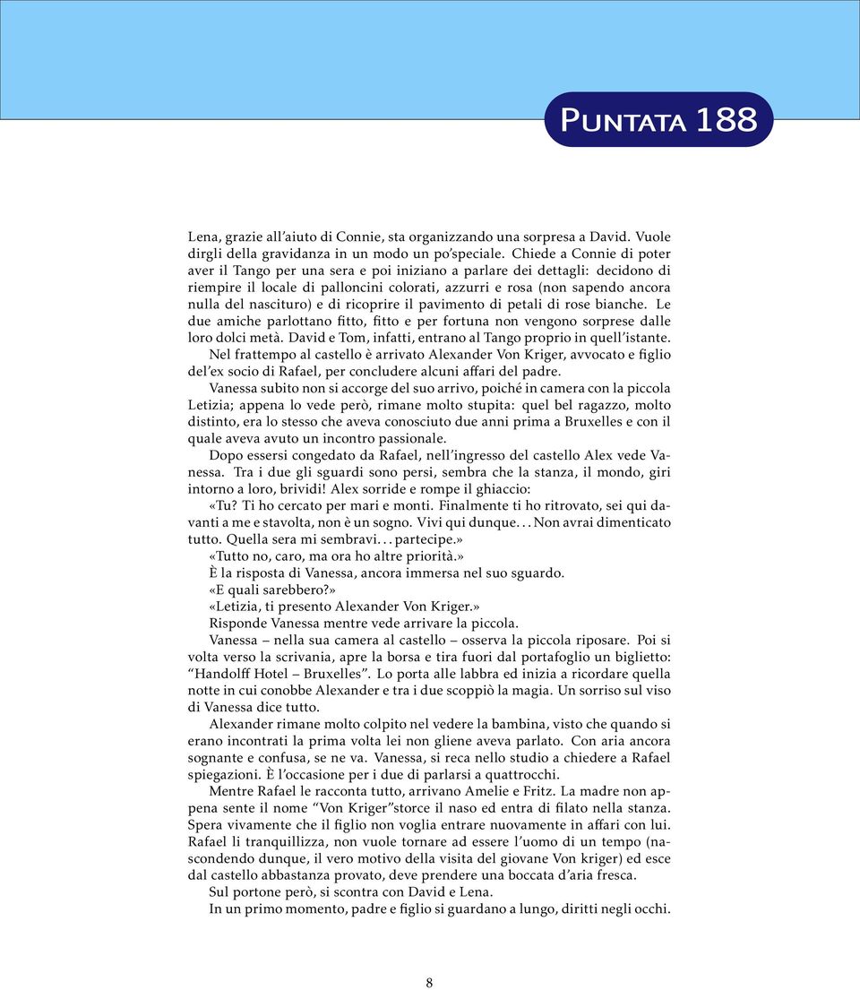 nascituro) e di ricoprire il pavimento di petali di rose bianche. Le due amiche parlottano fitto, fitto e per fortuna non vengono sorprese dalle loro dolci metà.