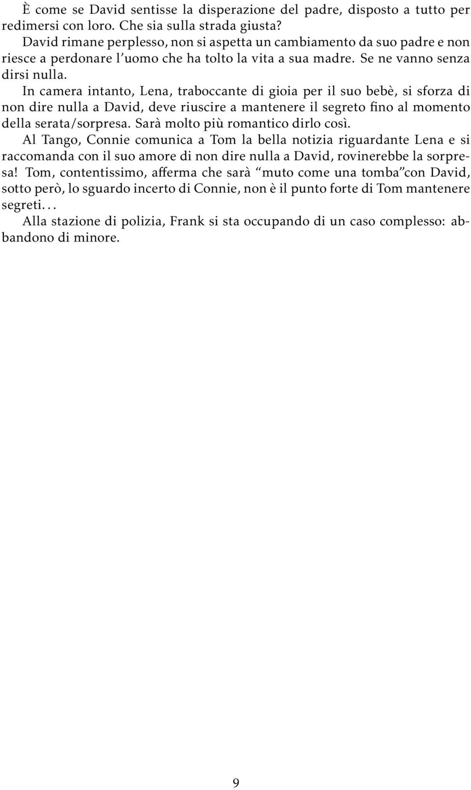 In camera intanto, Lena, traboccante di gioia per il suo bebè, si sforza di non dire nulla a David, deve riuscire a mantenere il segreto fino al momento della serata/sorpresa.