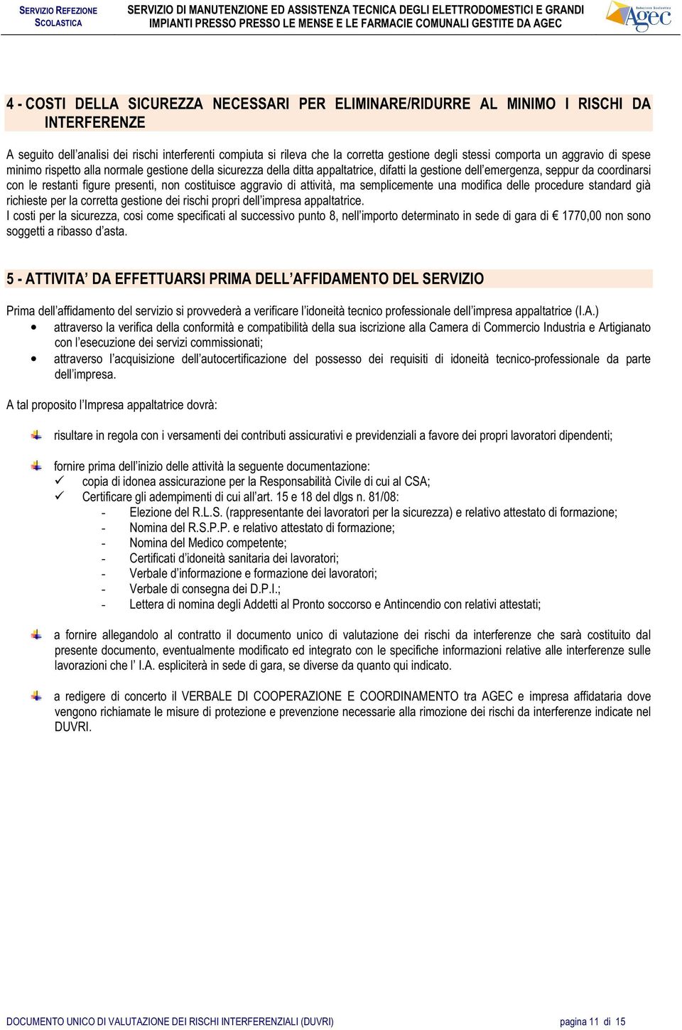 presenti, non costituisce aggravio di attività, ma semplicemente una modifica delle procedure standard già richieste per la corretta gestione dei rischi propri dell impresa appaltatrice.