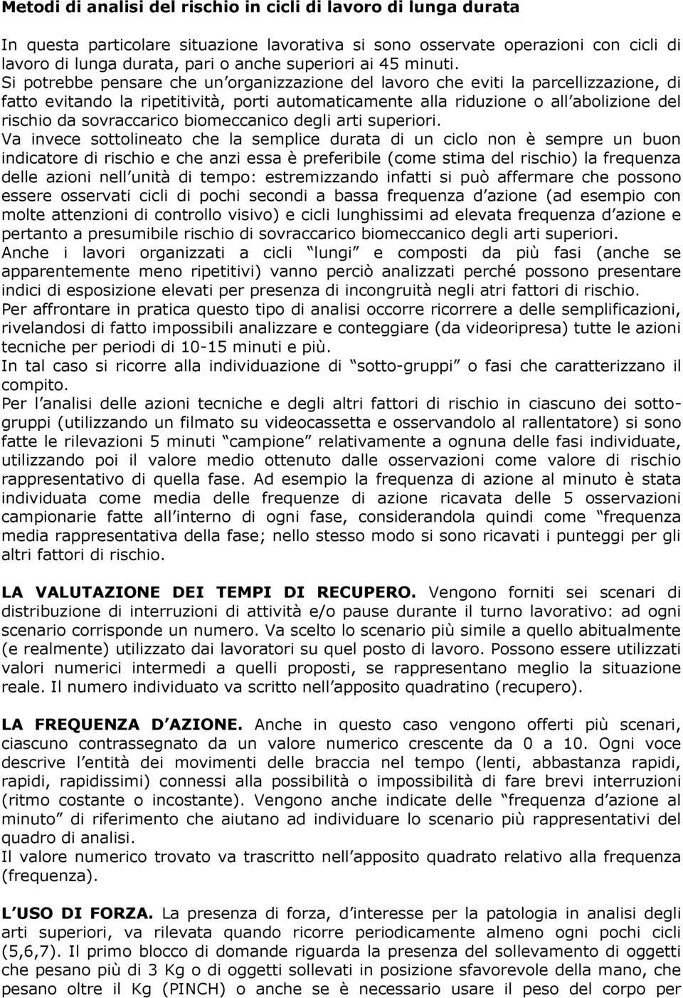 Si potrebbe pensare che un organizzazione del lavoro che eviti la parcellizzazione, di fatto evitando la ripetitività, porti automaticamente alla riduzione o all abolizione del rischio da