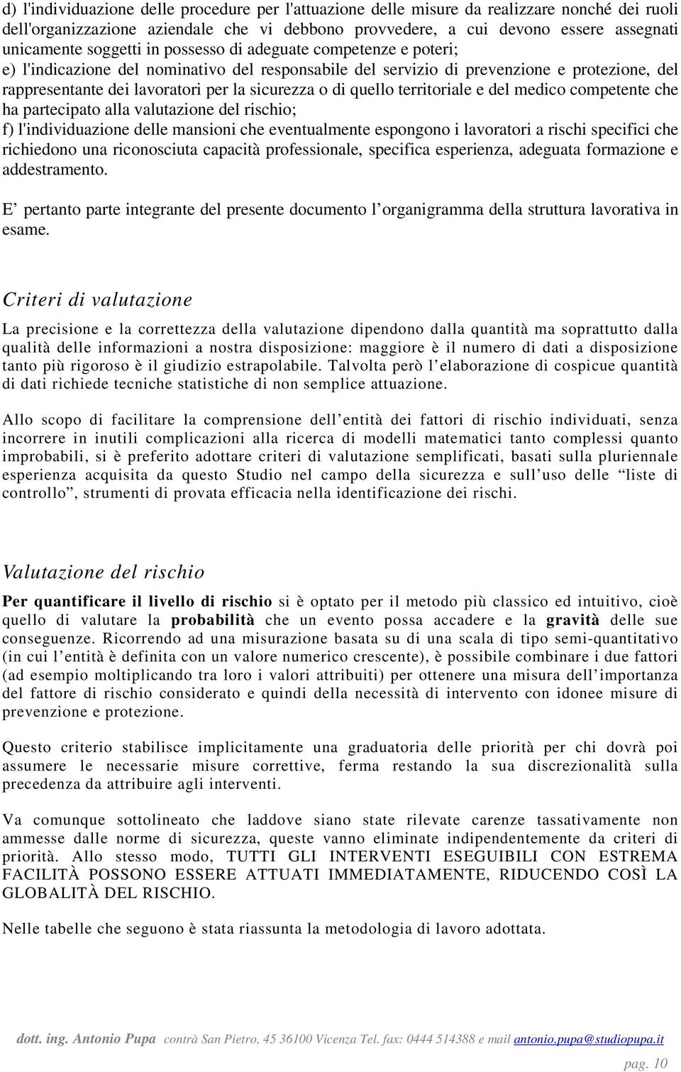 di quello territoriale e del medico competente che ha partecipato alla valutazione del rischio; f) l'individuazione delle mansioni che eventualmente espongono i lavoratori a rischi specifici che