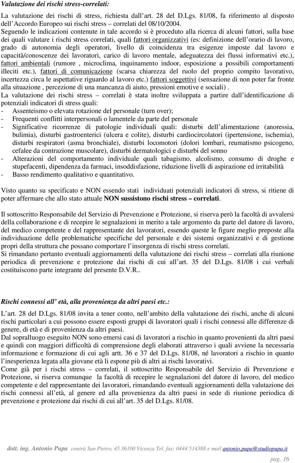 Seguendo le indicazioni contenute in tale accordo si è proceduto alla ricerca di alcuni fattori, sulla base dei quali valutare i rischi stress correlati, quali fattori organizzativi (es: definizione