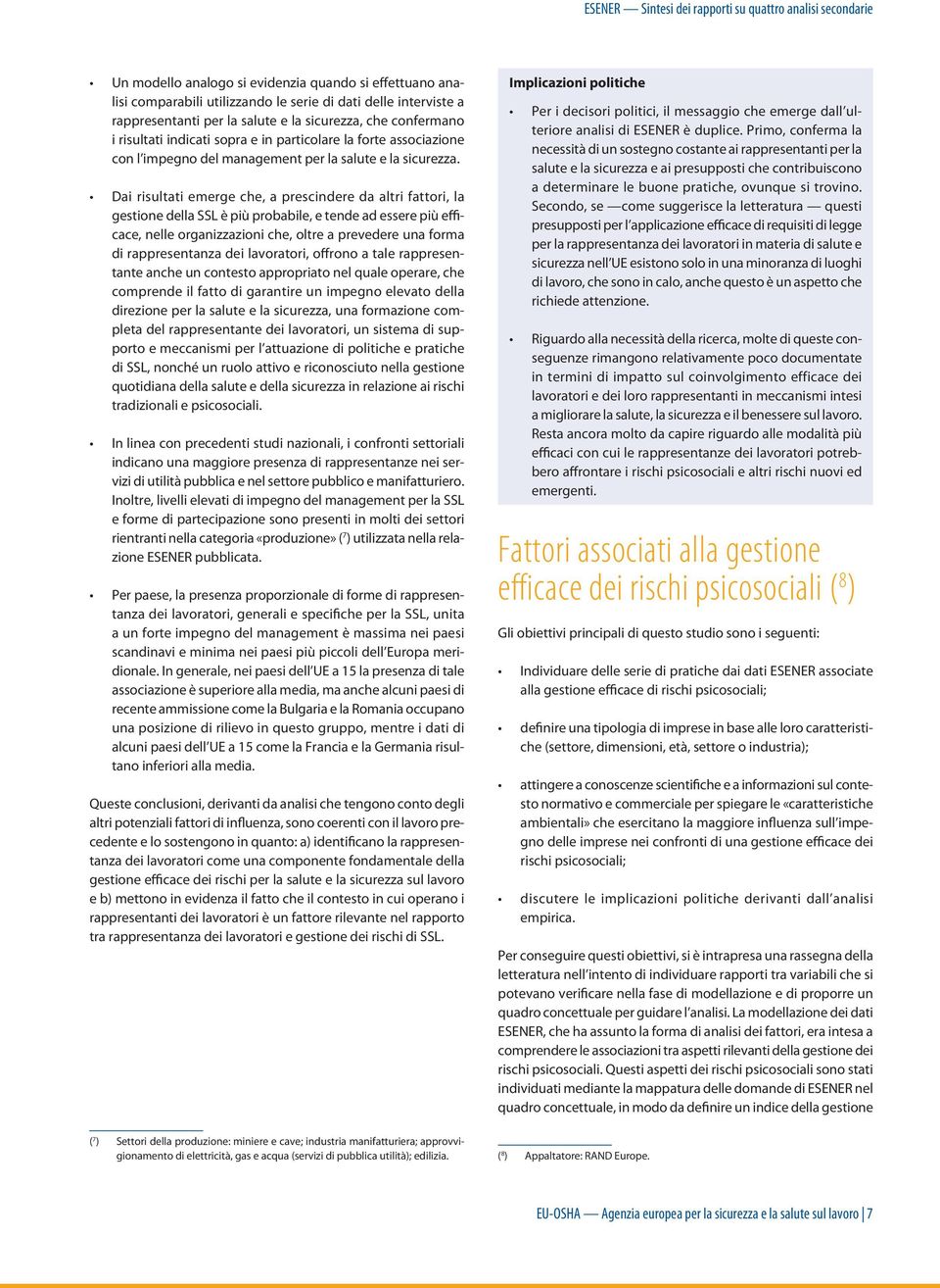 Dai risultati emerge che, a prescindere da altri fattori, la gestione della SSL è più probabile, e tende ad essere più efficace, nelle organizzazioni che, oltre a prevedere una forma di