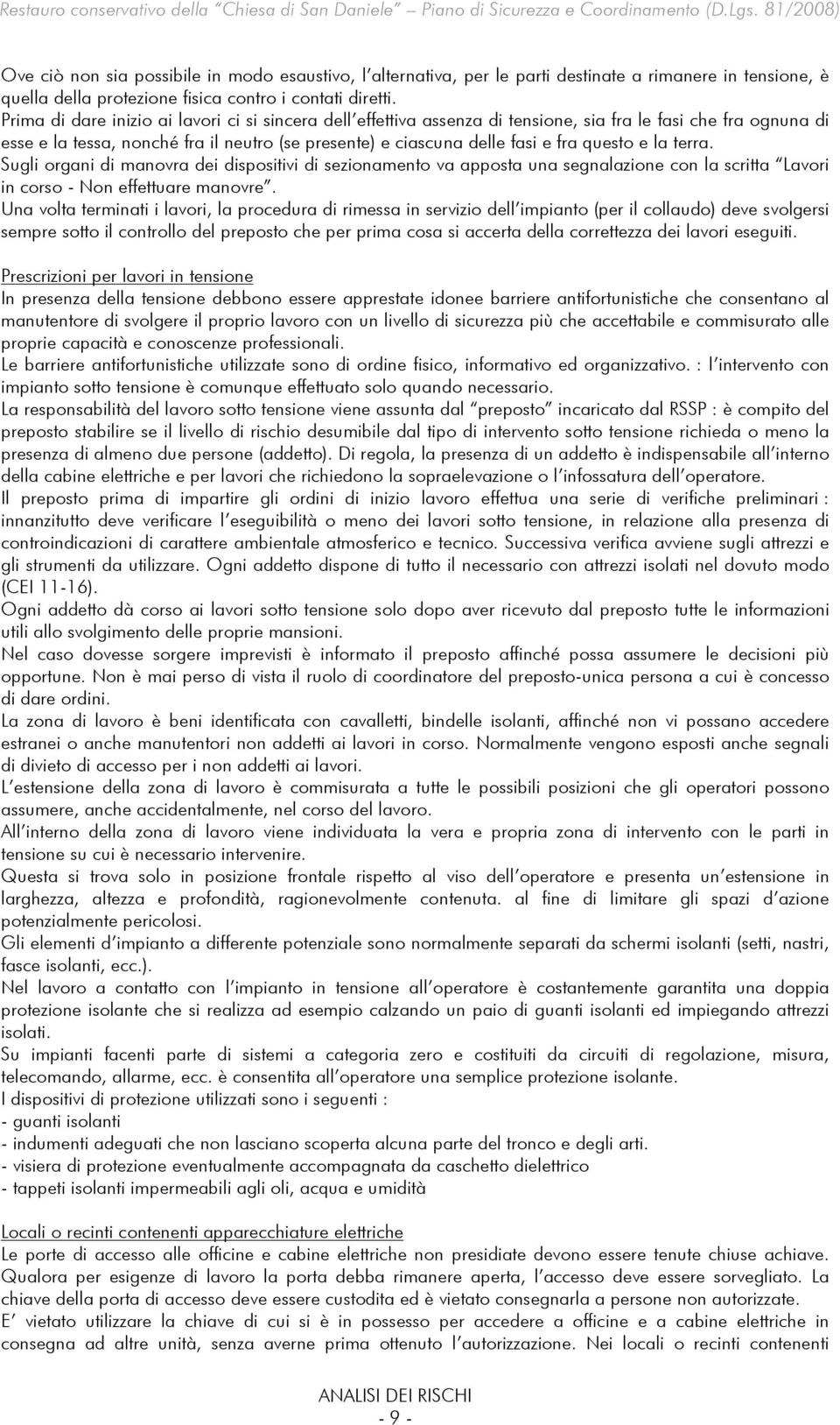 questo e la terra. Sugli organi di manovra dei dispositivi di sezionamento va apposta una segnalazione con la scritta Lavori in corso - Non effettuare manovre.