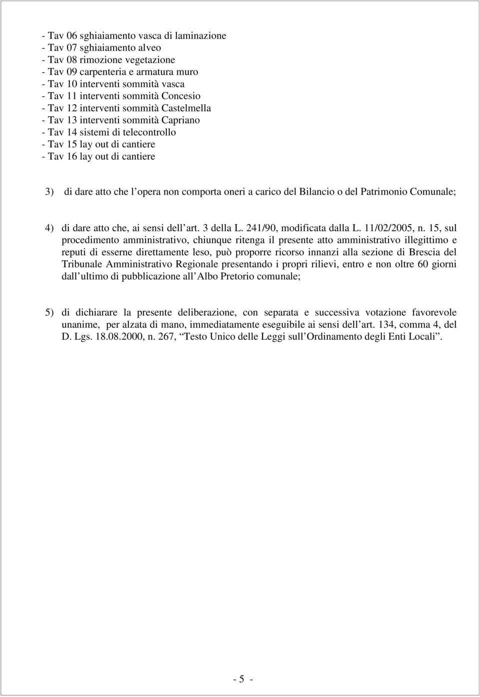 atto che l opera non comporta oneri a carico del Bilancio o del Patrimonio Comunale; 4) di dare atto che, ai sensi dell art. 3 della L. 241/90, modificata dalla L. 11/02/2005, n.