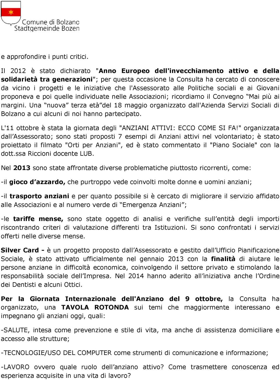 che l'assessorato alle Politiche sociali e ai Giovani proponeva e poi quelle individuate nelle Associazioni; ricordiamo il Convegno Mai più ai margini.