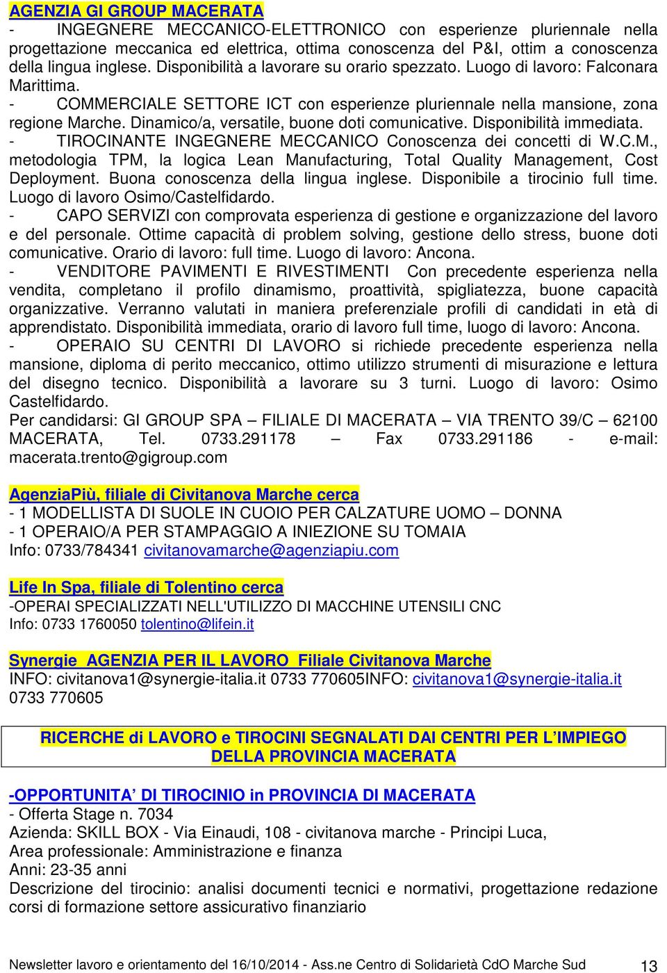 Dinamico/a, versatile, buone doti comunicative. Disponibilità immediata. - TIROCINANTE INGEGNERE MECCANICO Conoscenza dei concetti di W.C.M., metodologia TPM, la logica Lean Manufacturing, Total Quality Management, Cost Deployment.